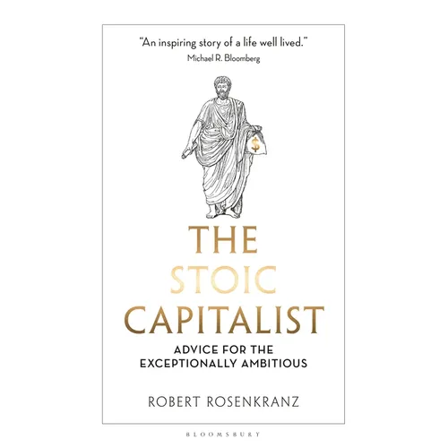 The Stoic Capitalist: Advice for the Exceptionally Ambitious