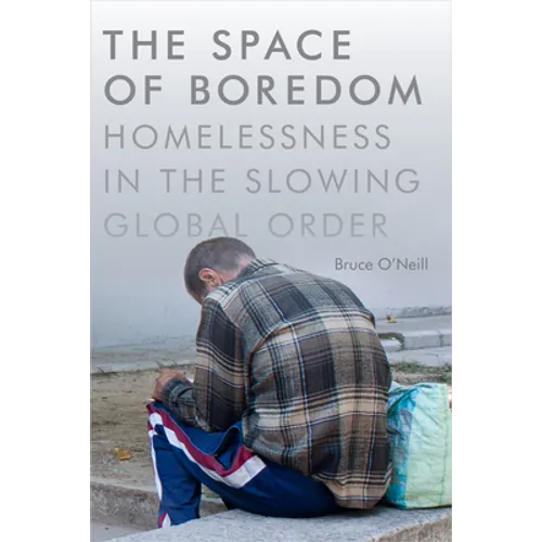 The Space of Boredom: Homelessness in the Slowing Global Order
