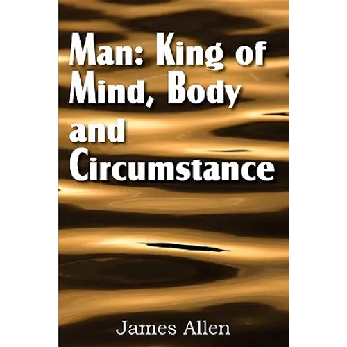 Man: King of Mind, Body, and Circumstance