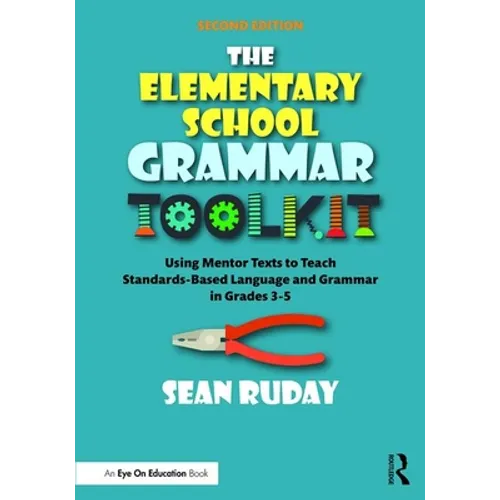 The Elementary School Grammar Toolkit: Using Mentor Texts to Teach Standards-Based Language and Grammar in Grades 3-5