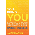 You Bring You: Leverage Your Strengths for Career Success