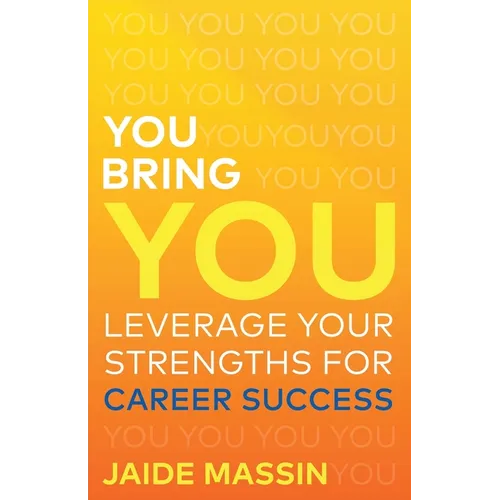 You Bring You: Leverage Your Strengths for Career Success