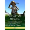 The Art of Fencing: A Manual of Sword Fencing; Historical Techniques by an 18th Century Master