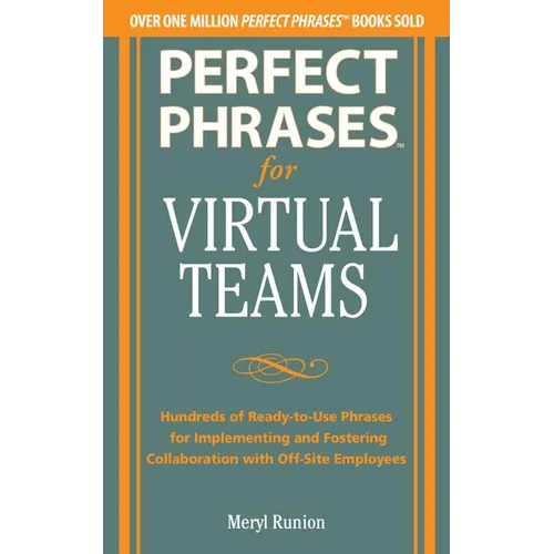 Perfect Phrases for Virtual Teamwork: Hundreds of Ready-To-Use Phrases for Fostering Collaboration at a Distance
