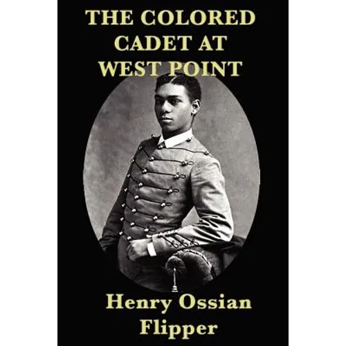 The Colored Cadet at West Point: A Memoir of West Point and the First African American Cadet