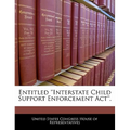 Entitled ''Interstate Child Support Enforcement ACT''.