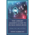 The Library Leader's Guide to Human Resources: Keeping It Real, Legal, and Ethical