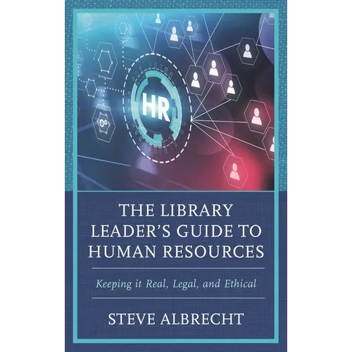 The Library Leader's Guide to Human Resources: Keeping It Real, Legal, and Ethical