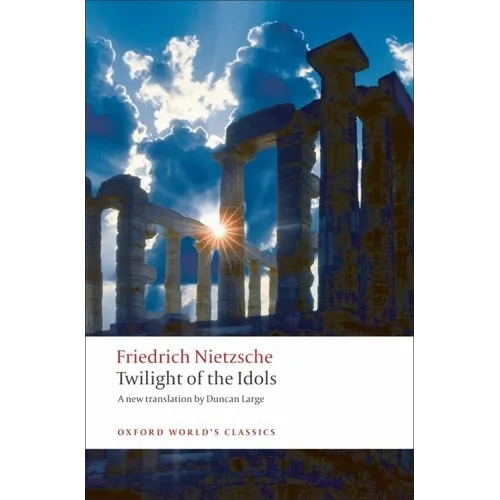 Twilight of the Idols: Or How to Philosophize with a Hammer