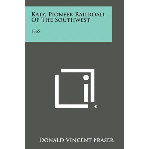 Katy, Pioneer Railroad Of The Southwest: 1865