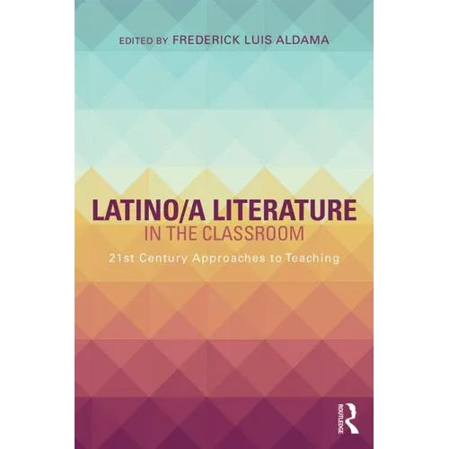 Latino/A Literature in the Classroom: Twenty-First-Century Approaches to Teaching