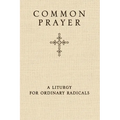 Common Prayer: A Liturgy for Ordinary Radicals