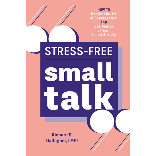 Stress-Free Small Talk: How to Master the Art of Conversation and Take Control of Your Social Anxiety
