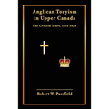 Anglican Toryism in Upper Canada: The Critical Years, 1812-1840
