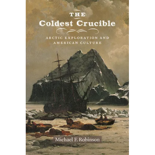 The Coldest Crucible: Arctic Exploration and American Culture