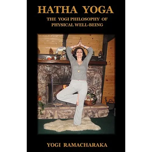 Hatha Yoga: The Yogi Philosophy of Physical Well-Being