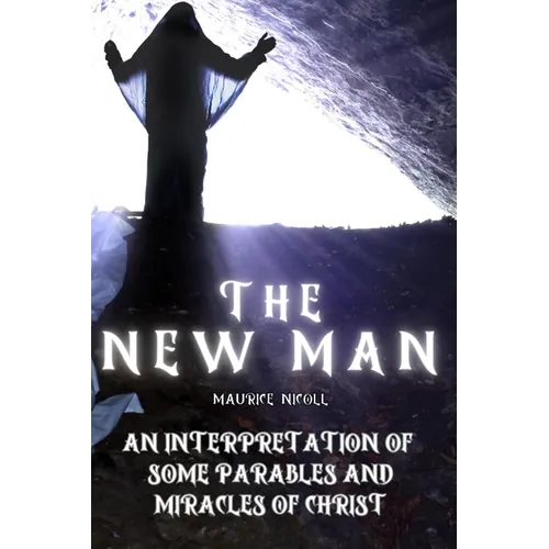 The New Man: An Interpretation of Some Parables and Miracles of Christ