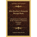Miss Beecher's Domestic Receipt Book: Designed as a Supplement to Her Treatise on Domestic Economy (1850)