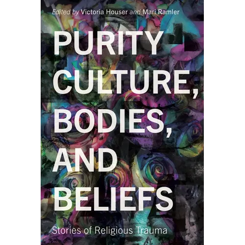 Purity Culture, Bodies, and Beliefs: Stories of Religious Trauma