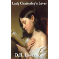 Lady Chatterley's Lover: A Classic Novel of Society, Class, and Individual Experience in Modern England