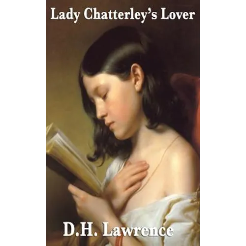 Lady Chatterley's Lover: A Classic Novel of Society, Class, and Individual Experience in Modern England