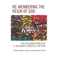 Re-membering the Reign of God: The Decolonial Witness of El Salvador's Church of the Poor