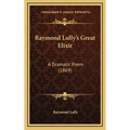 Raymond Lully's Great Elixir: A Dramatic Poem (1869)