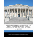 Equal Employment Opportunity: The Policy Framework in the Federal Workplace and the Roles of EEOC and Opm