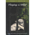 Playing the Other: Gender and Society in Classical Greek Literature