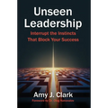 Unseen Leadership: Interrupt the Instincts That Block Your Success