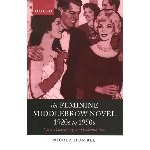 The Feminine Middlebrow Novel, 1920s to 1950s: Class, Domesticity, and Bohemianism