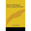Charles Kellogg the Nature Singer, His Book