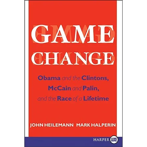 Game Change: Obama and the Clintons, McCain and Palin, and the Race of a Lifetime