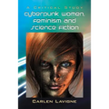 Cyberpunk Women, Feminism and Science Fiction: A Critical Study