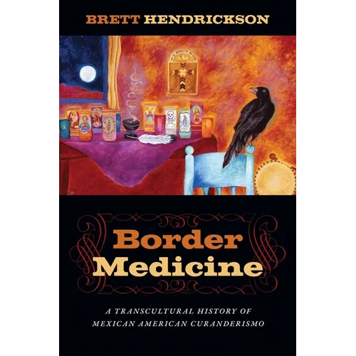 Border Medicine: A Transcultural History of Mexican American Curanderismo