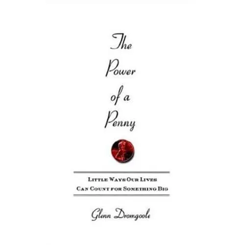 The Power of a Penny: Little Ways Our Lives Can Count for Something Big