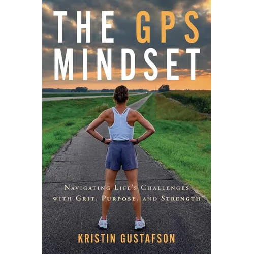 The GPS Mindset: Navigating Life's Challenges with Grit, Purpose, and Strength