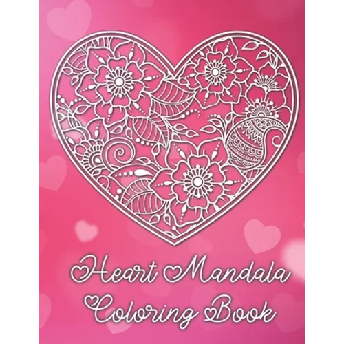 Heart Mandala Coloring Book: 19 Romantic Mandalas in Heart Designs and always a great love quote on every page: A Valentine's Day Coloring Book