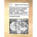 Instructions to a son, containing rules of conduct in publick and private life, ... By Archibald Marquis of Argyle. ... To which are added ... general