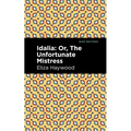 Idalia: ;Or, the Unfortunate Mistress