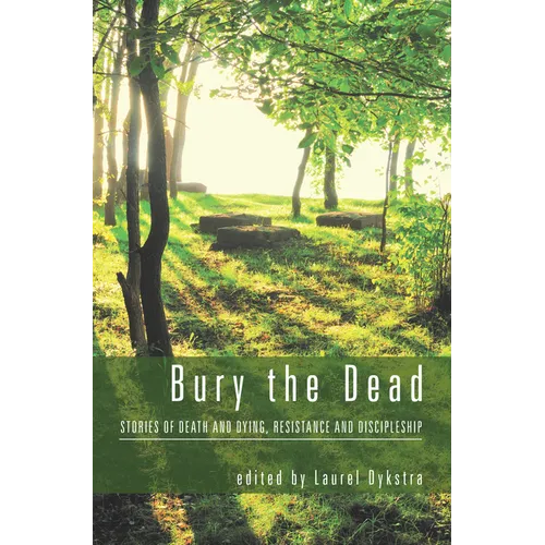 Bury the Dead: Stories of Death and Dying, Resistance and Discipleship