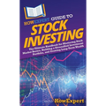 HowExpert Guide to Stock Investing: The Ultimate Handbook for Mastering Stock Market Basics, Building a Diversified Investment Portfolio, and Growing