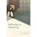Pathway to Teaching: A Guide to Teacher Training, Student Teaching, and Finding a Job