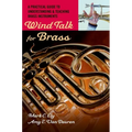 Wind Talk for Brass: A Practical Guide to Understanding and Teaching Brass Instruments
