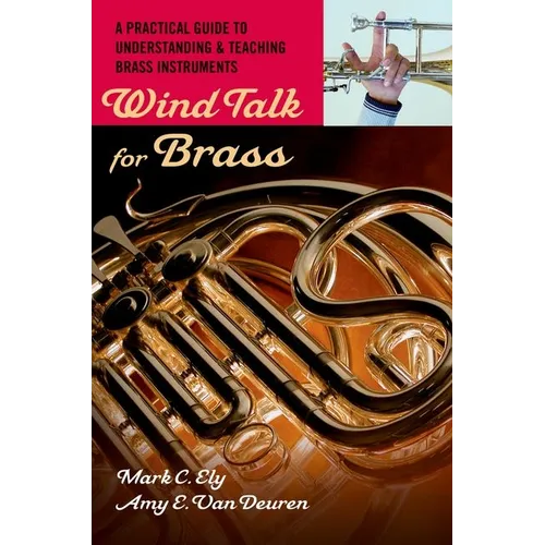Wind Talk for Brass: A Practical Guide to Understanding and Teaching Brass Instruments