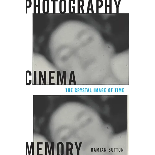 Photography, Cinema, Memory: The Crystal Image of Time