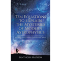 Ten Equations to Explain the Mysteries of Modern Astrophysics: From Information and Chaos Theory to Ghost Particles and Gravitational Waves