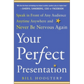 Your Perfect Presentation: Speak in Front of Any Audience Anytime Anywhere and Never Be Nervous Again