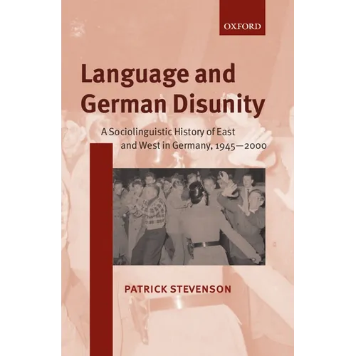 Language and German Disunity: A Sociolinguistic History of East and West in Germany, 1945-2000