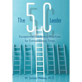The 5C Leader: Exceptional Leadership Practices for Extraordinary Times